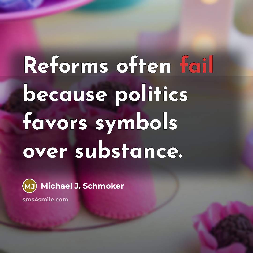 “Reforms often fail because politics favors symbols over substance.…” quote by Michael J. Schmoker