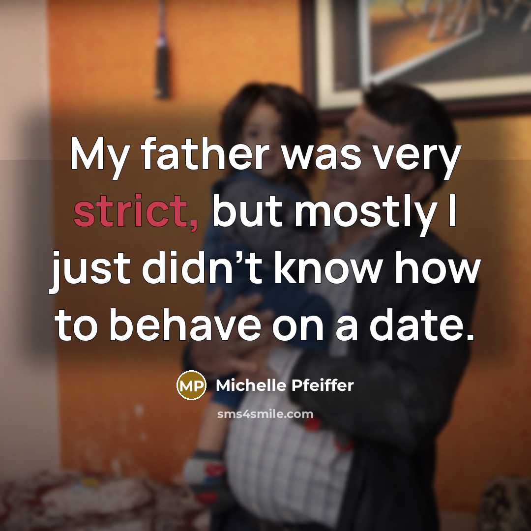 “My father was very strict, but mostly I just didn't…” quote by Michelle Pfeiffer