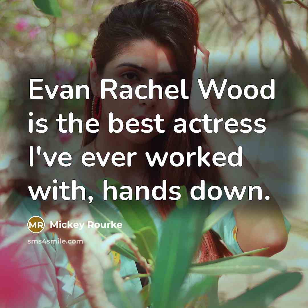 “Evan Rachel Wood is the best actress I've ever worked with, hands down.” quote by Mickey Rourke
