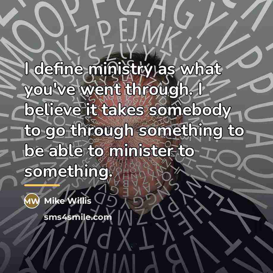 “I define ministry as what you've went through. I believe…” quote by Mike Willis