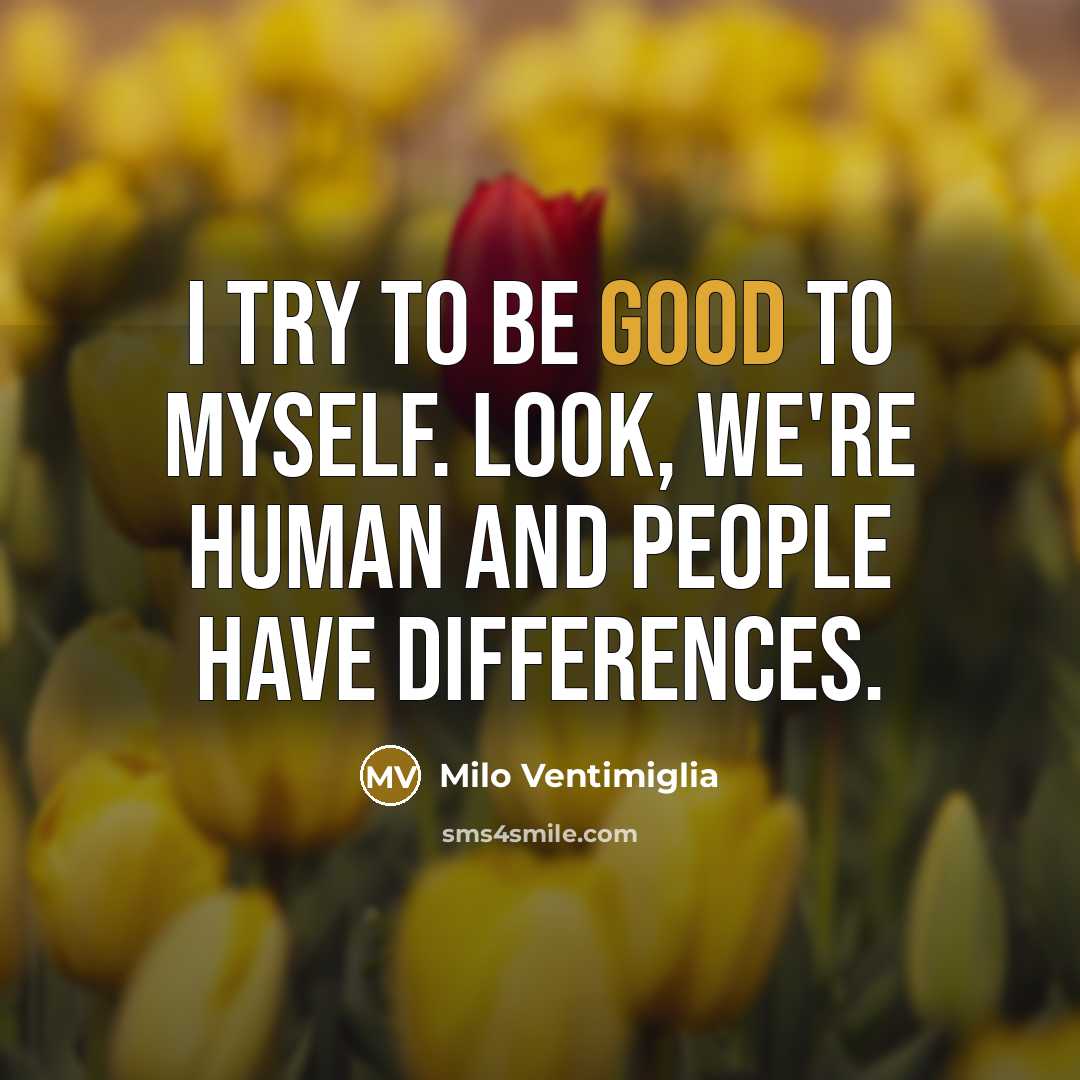“I try to be good to myself. Look, we're human…” quote by Milo Ventimiglia