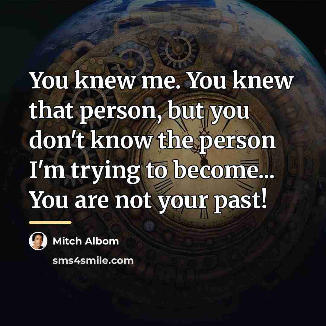 “You knew me. You knew that person, but you don't…” quote by Mitch Albom