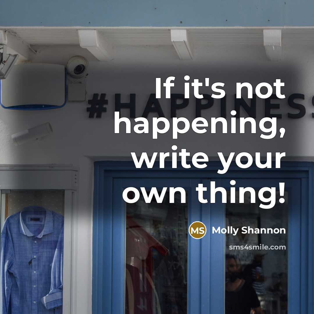 “If it's not happening, write your own thing!…” quote by Molly Shannon