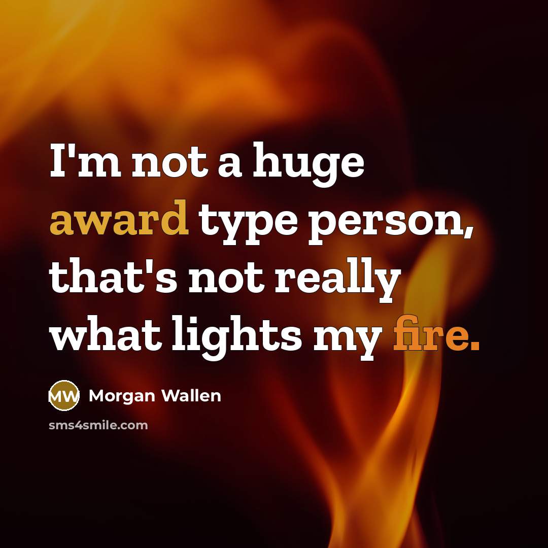 “I'm not a huge award type person, that's not really…” quote by Morgan Wallen