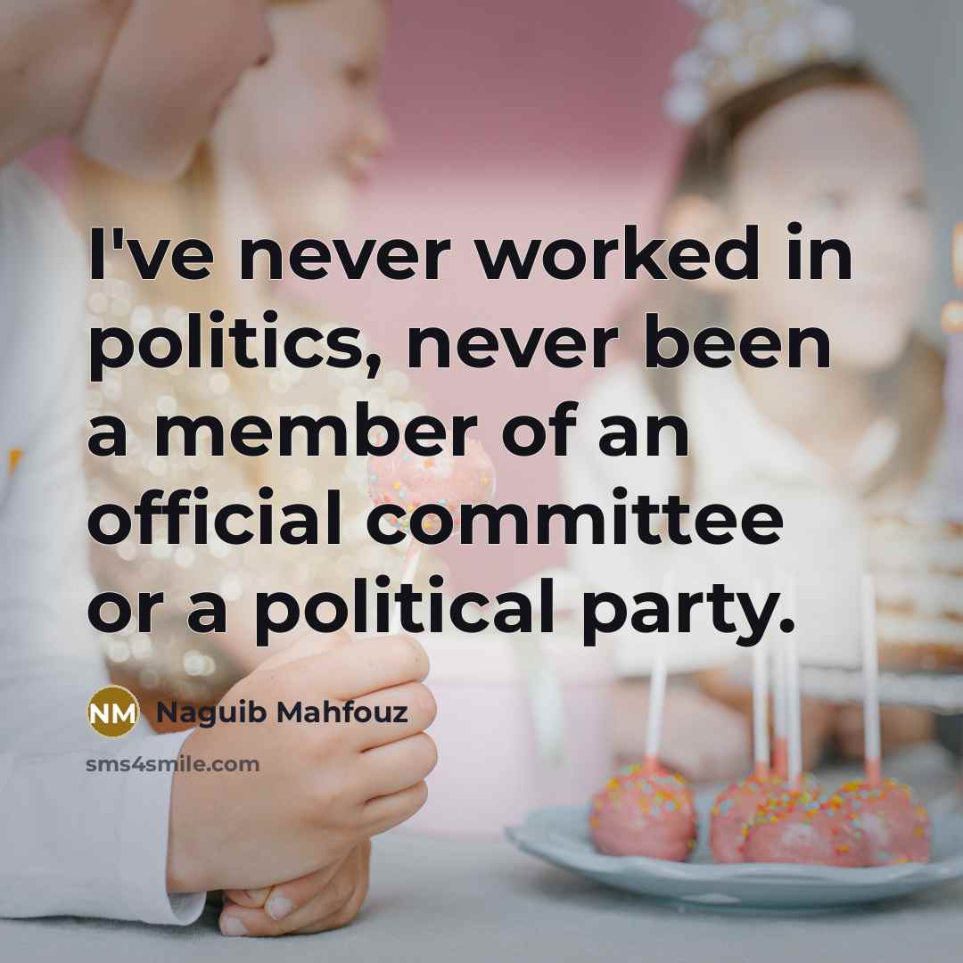 “I've never worked in politics, never been a member of…” quote by Naguib Mahfouz