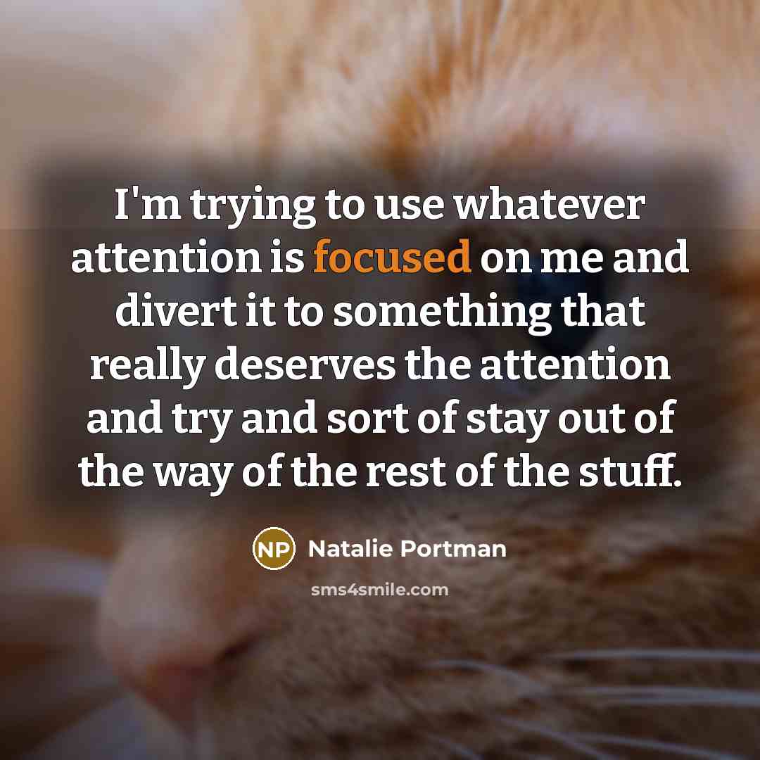 “I'm trying to use whatever attention is focused on me…” quote by Natalie Portman