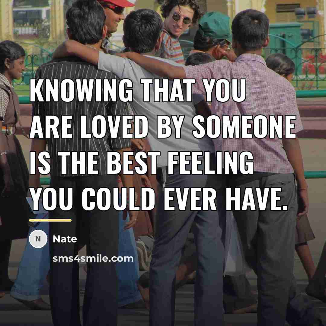 “Knowing that you are loved by someone is the best…” quote by Nate