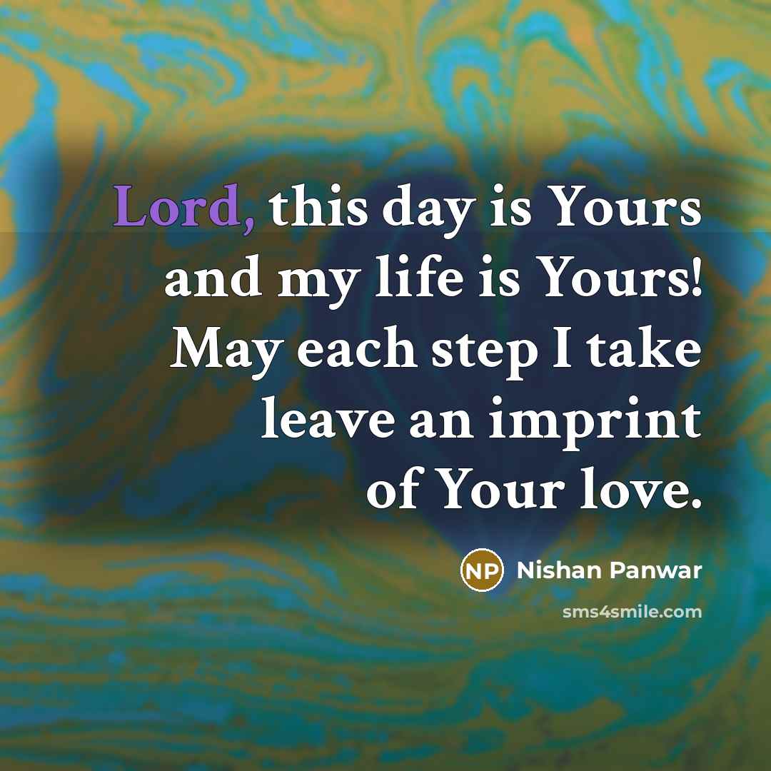 “Lord, this day is Yours and my life is Yours!…” quote by Nishan Panwar