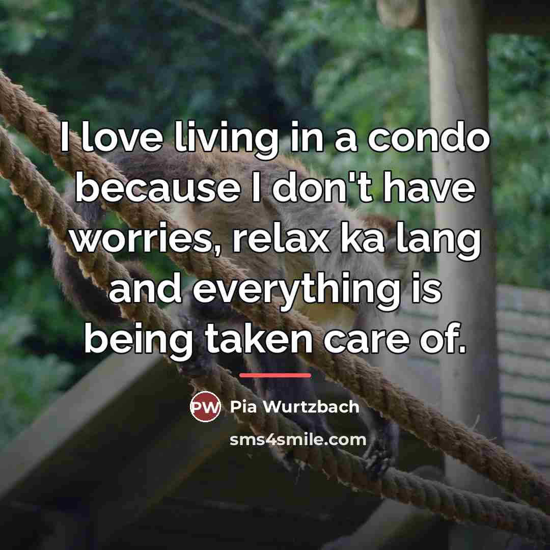 “I love living in a condo because I don't have…” quote by Pia Wurtzbach