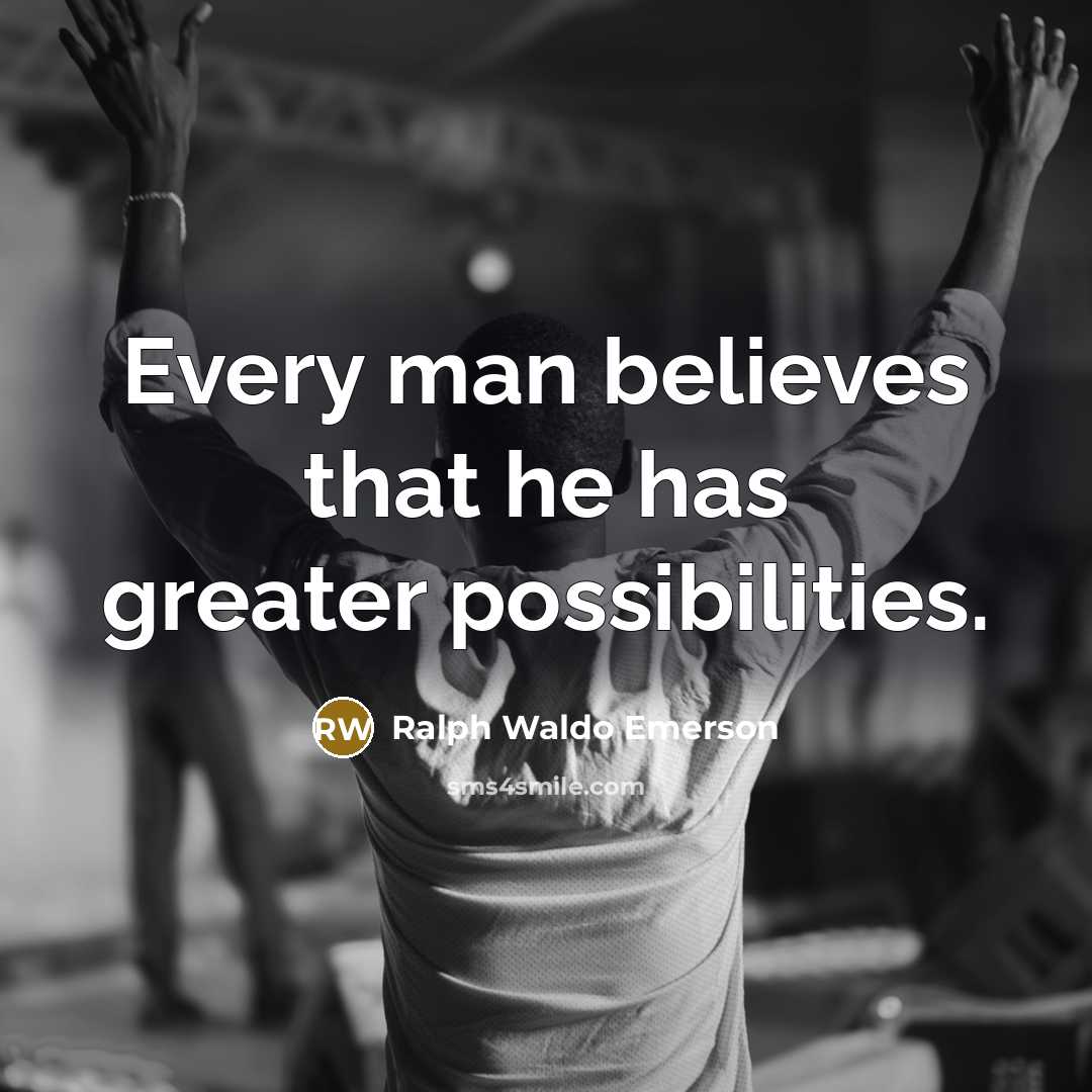 “Every man believes that he has greater possibilities.…” quote by Ralph Waldo Emerson