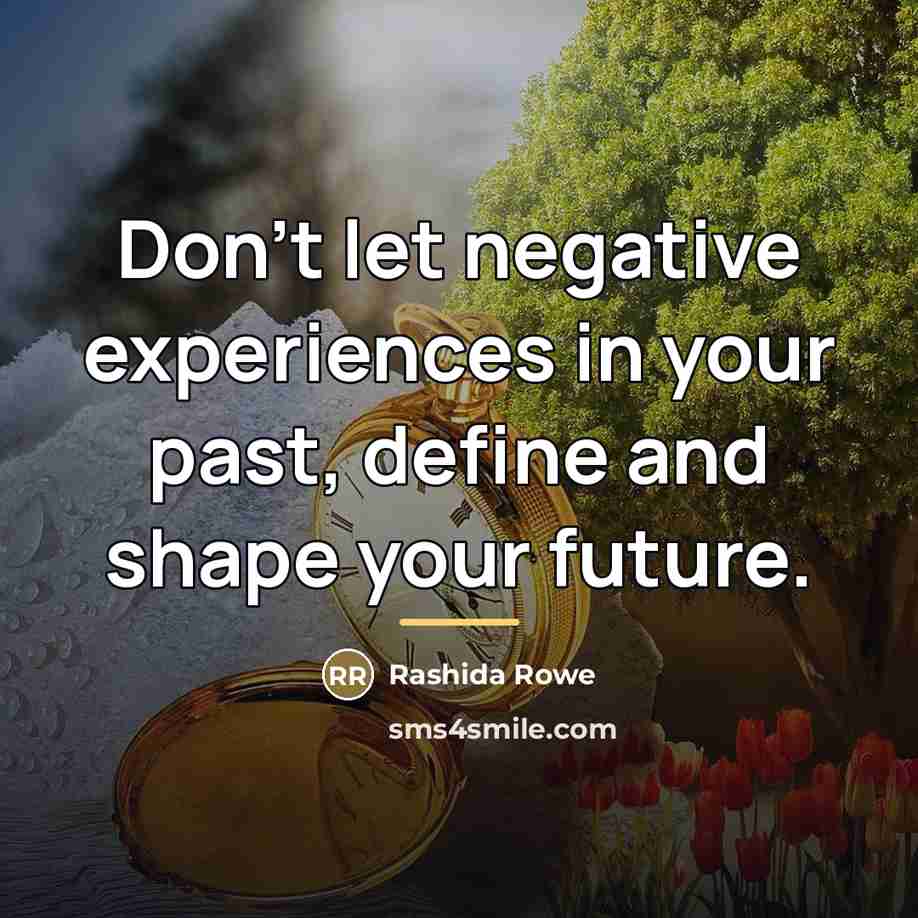 “Don't let negative experiences in your past, define and shape…” quote by Rashida Rowe