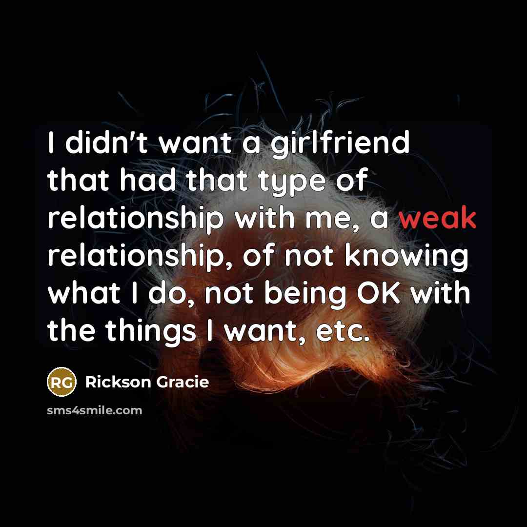“I didn't want a girlfriend that had that type of…” quote by Rickson Gracie