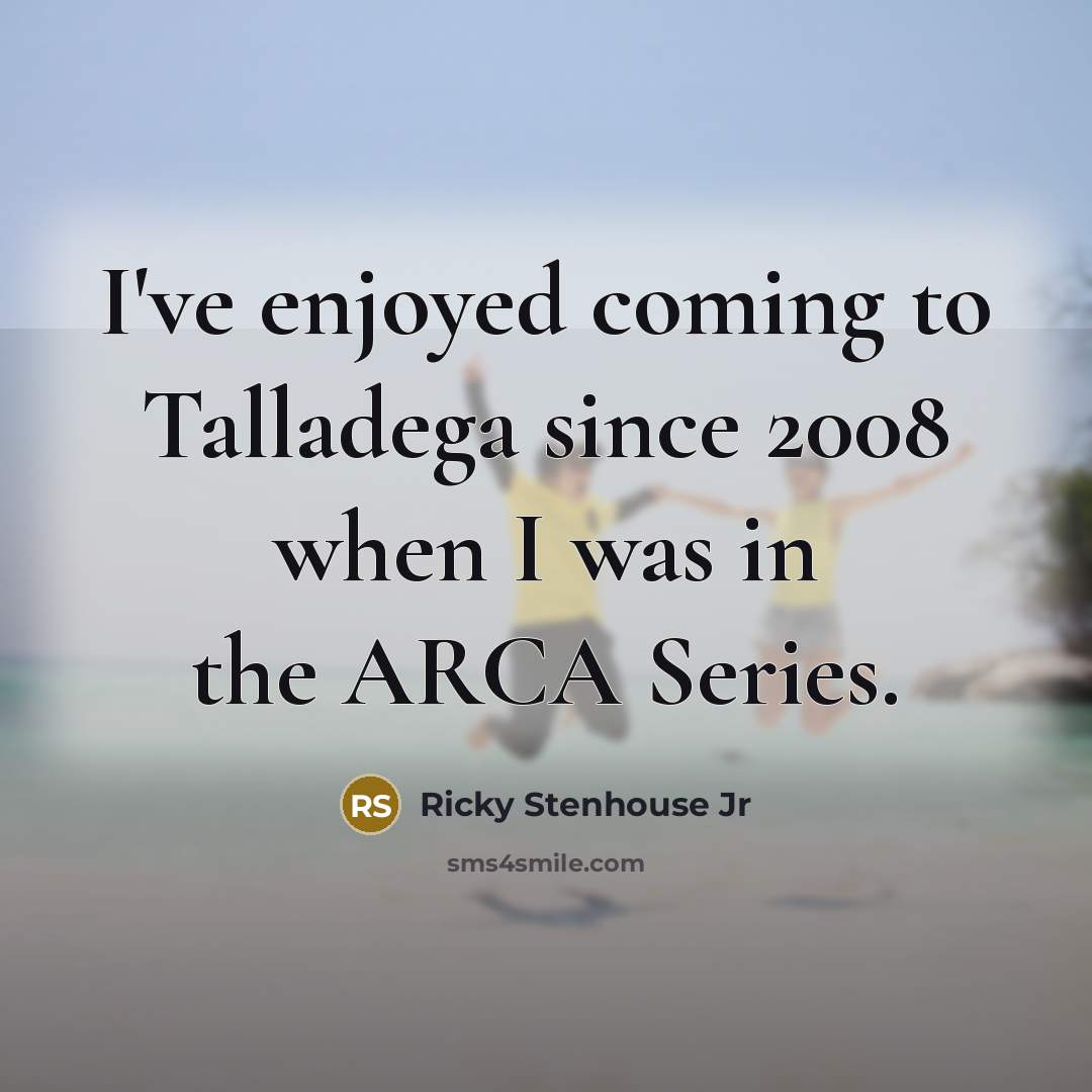 “I've enjoyed coming to Talladega since 2008 when I was…” quote by Ricky Stenhouse Jr