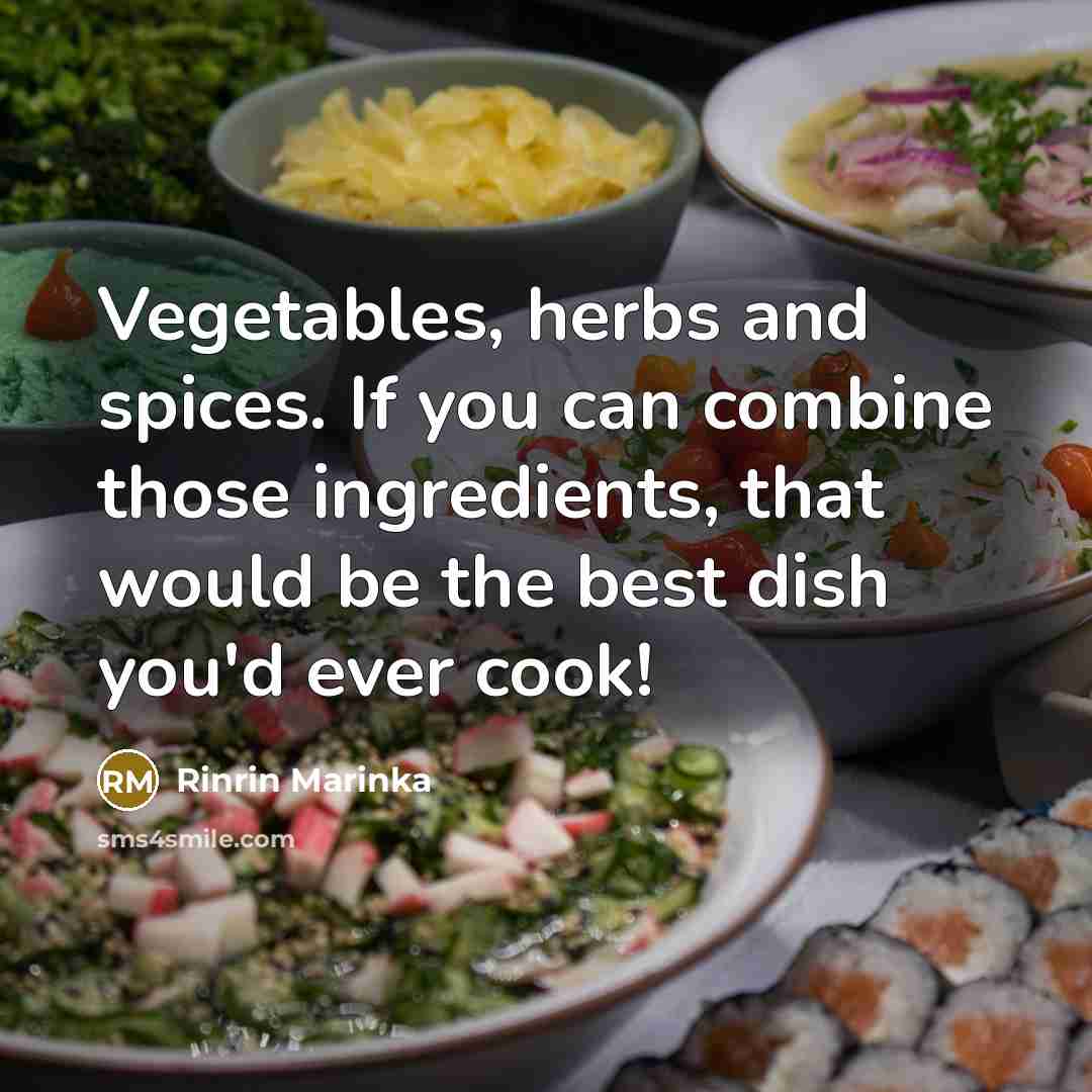 “Vegetables, herbs and spices. If you can combine those ingredients,…” quote by Rinrin Marinka