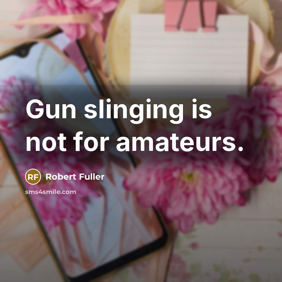 “Gun slinging is not for amateurs.” quote by Robert Fuller