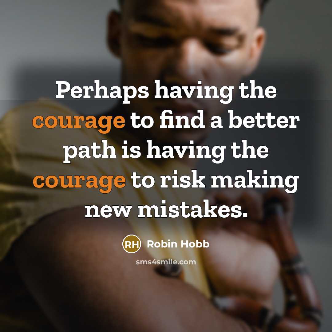 “Perhaps having the courage to find a better path is…” quote by Robin Hobb