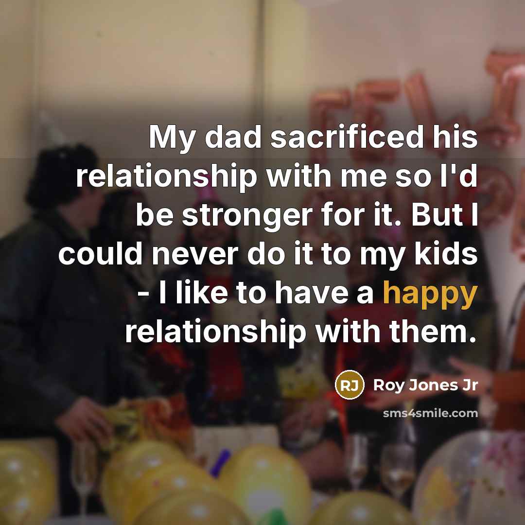 “My dad sacrificed his relationship with me so I'd be…” quote by Roy Jones Jr