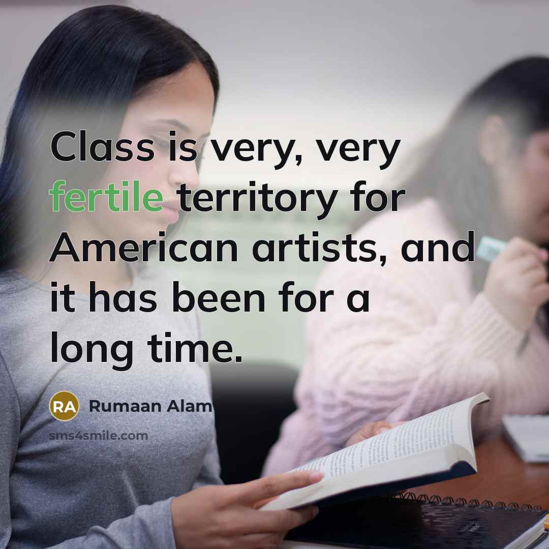 “Class is very, very fertile territory for American artists, and…” quote by Rumaan Alam