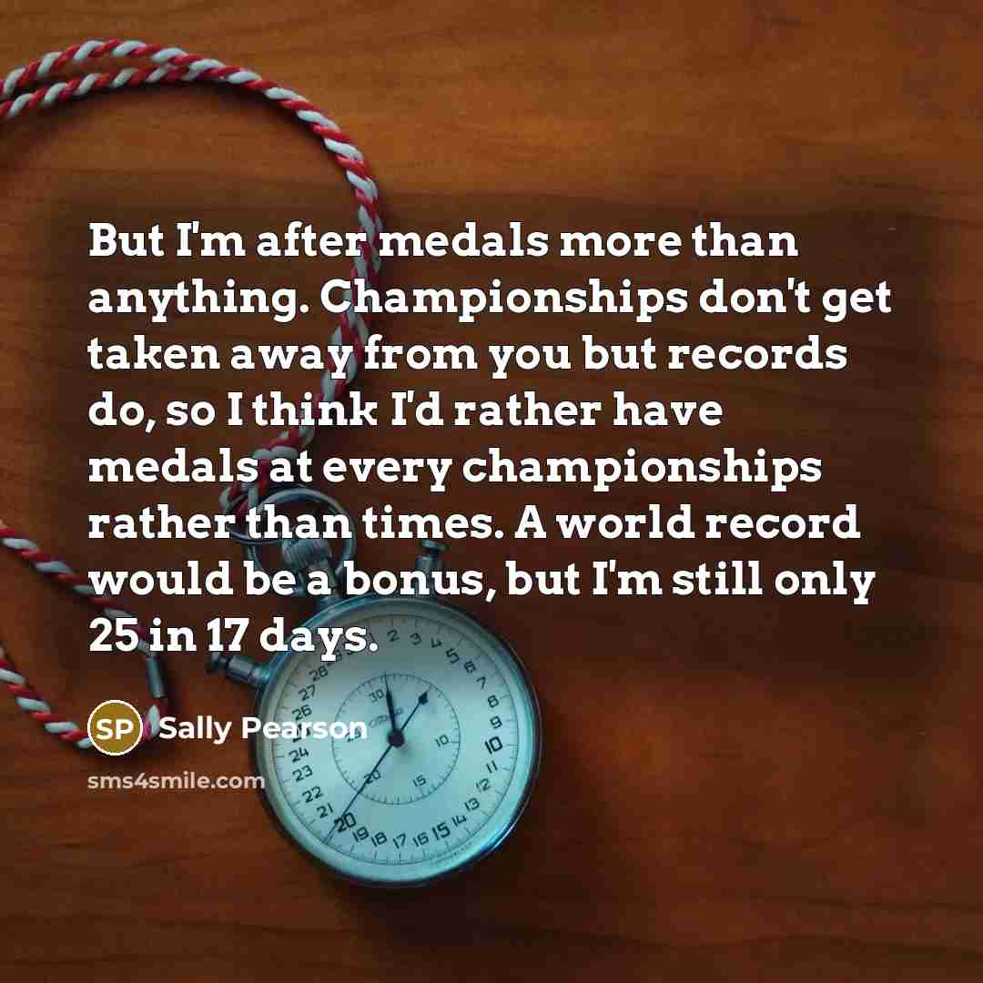 “But I'm after medals more than anything. Championships don't get…” quote by Sally Pearson