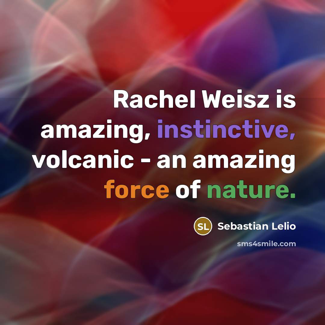 “Rachel Weisz is amazing, instinctive, volcanic - an amazing force…” quote by Sebastian Lelio