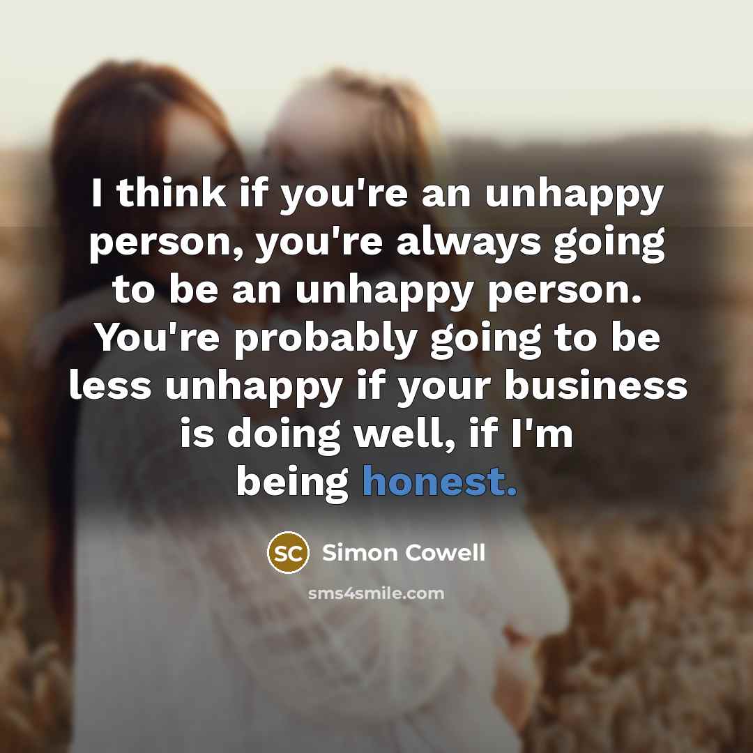 “I think if you're an unhappy person, you're always going…” quote by Simon Cowell