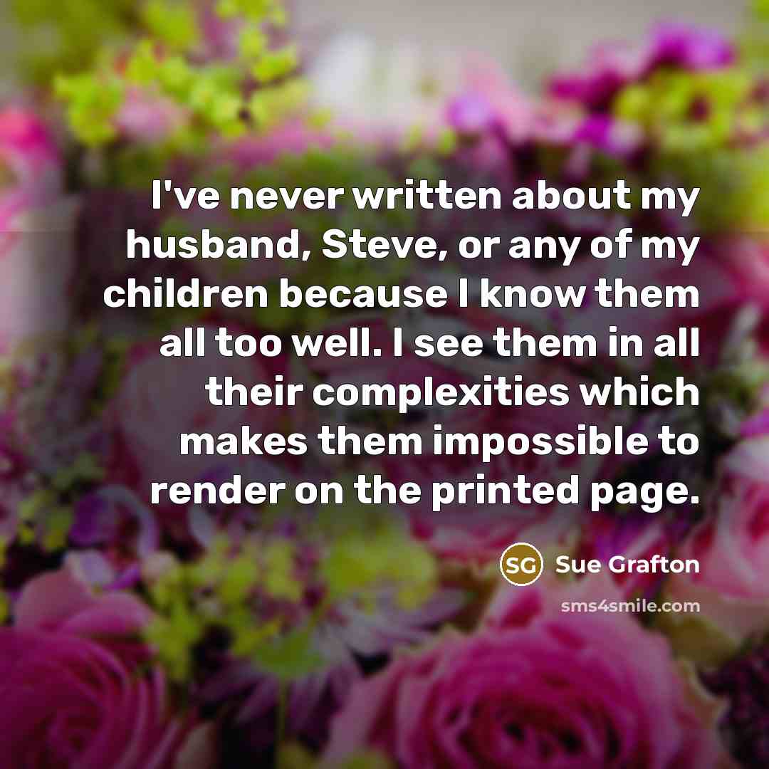 “I've never written about my husband, Steve, or any of…” quote by Sue Grafton