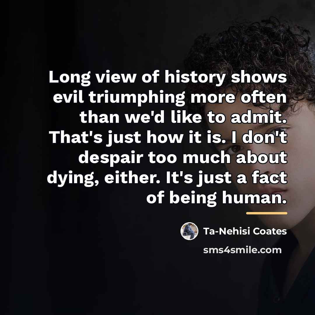 “Long view of history shows evil triumphing more often than…” quote by Ta-Nehisi Coates