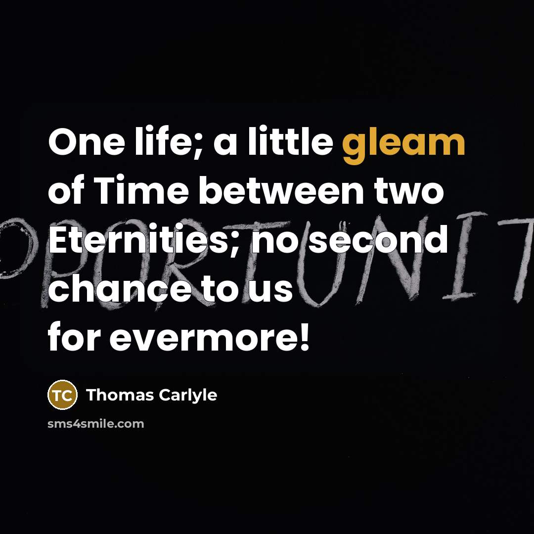 “One life; a little gleam of Time between two Eternities;…” quote by Thomas Carlyle