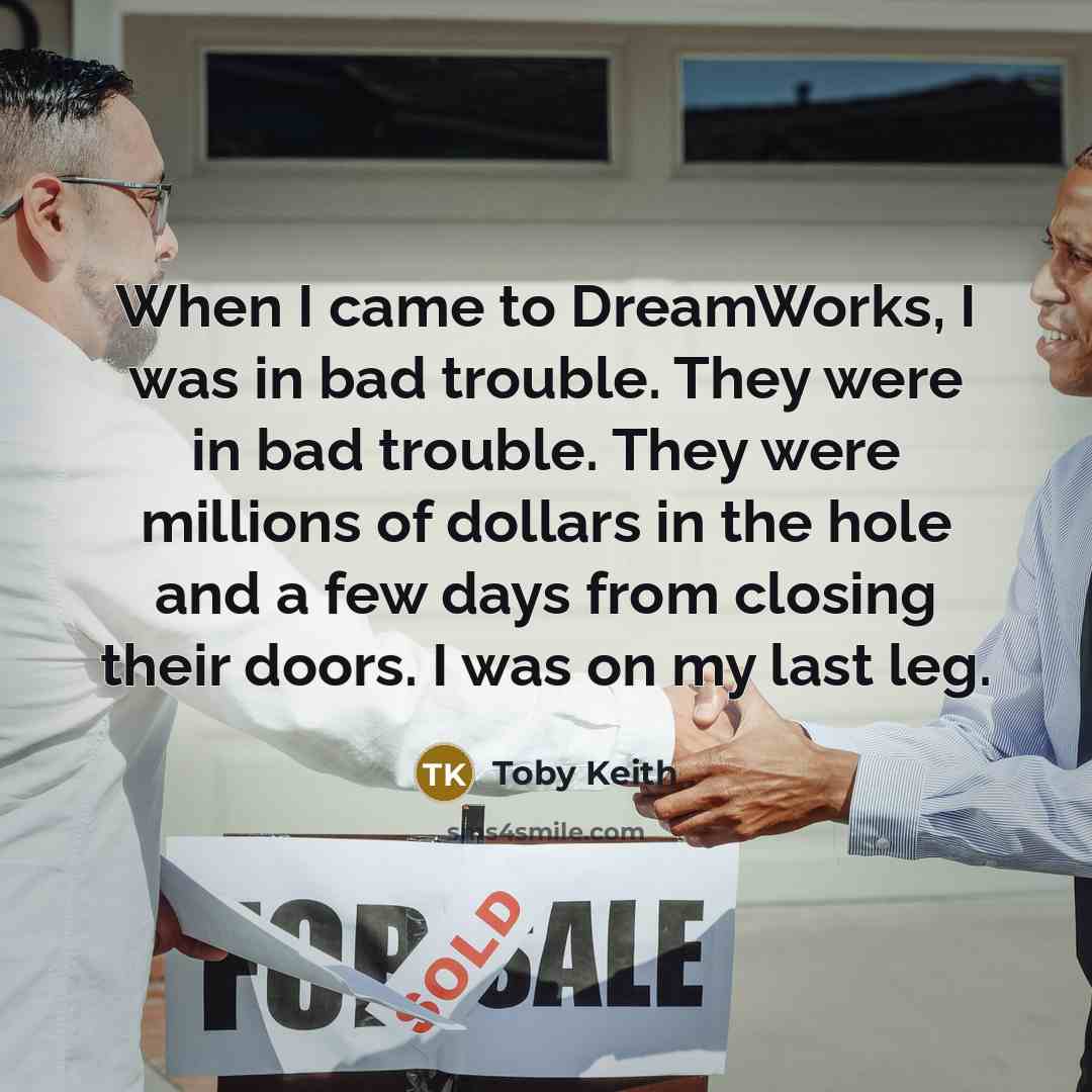 “When I came to DreamWorks, I was in bad trouble.…” quote by Toby Keith