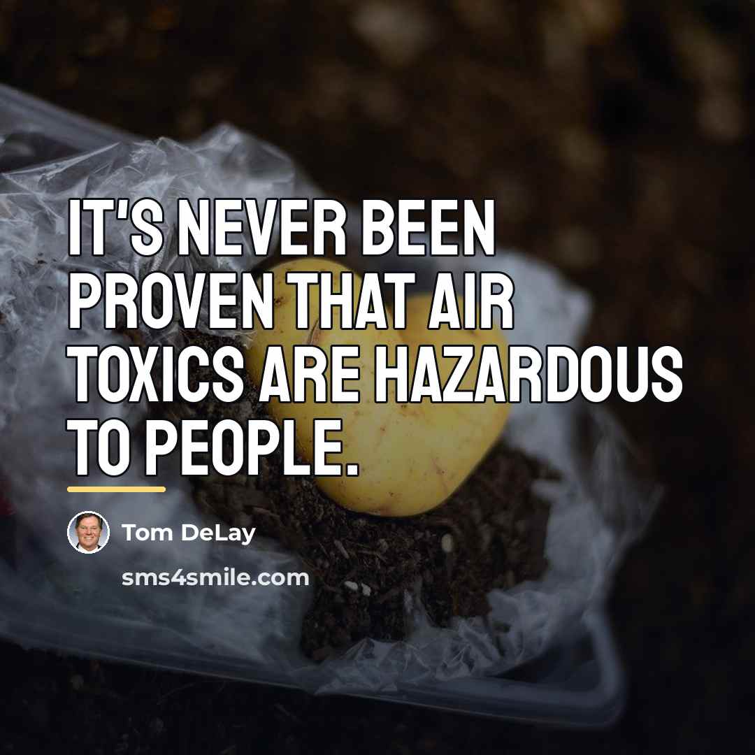 “It's never been proven that air toxics are hazardous to…” quote by Tom DeLay