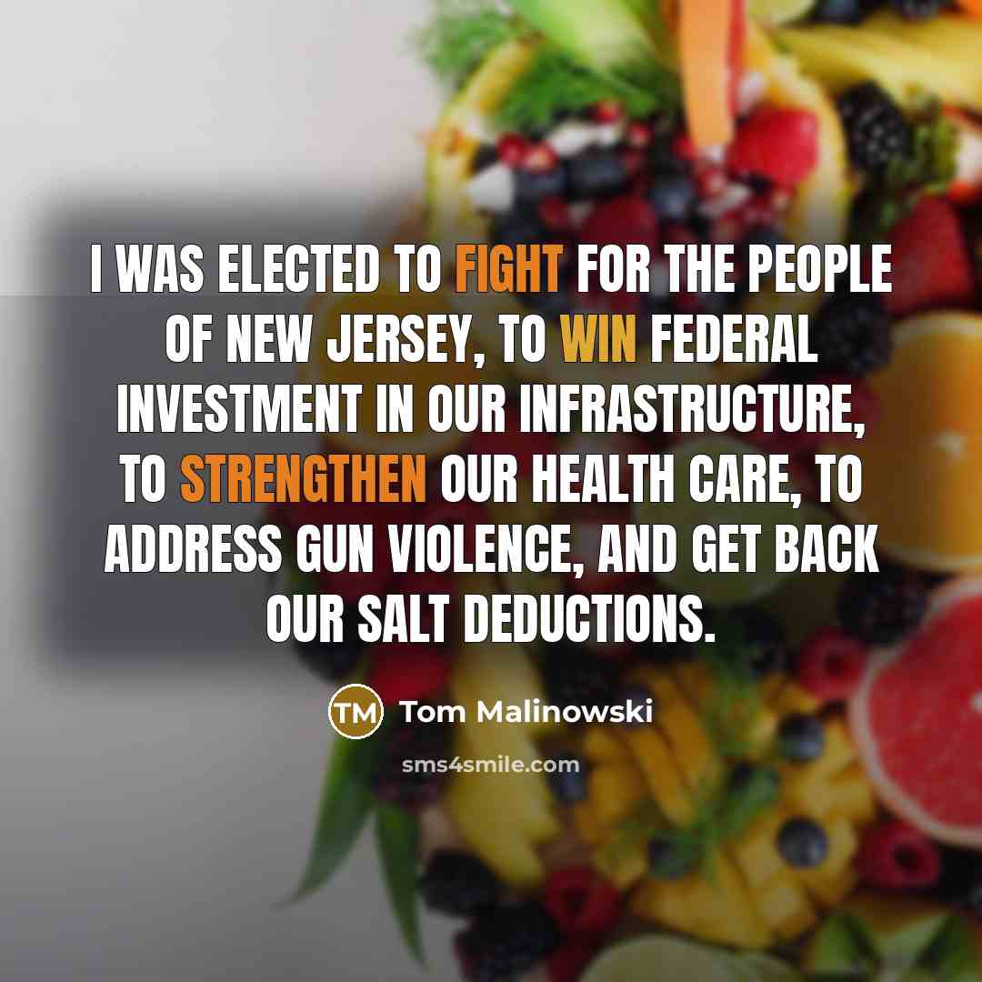“I was elected to fight for the people of New Jersey, to win federal investment in our infrastructure, to strengthen our health care, to address gun violence, and get back our SALT deductions.” quote by Tom Malinowski