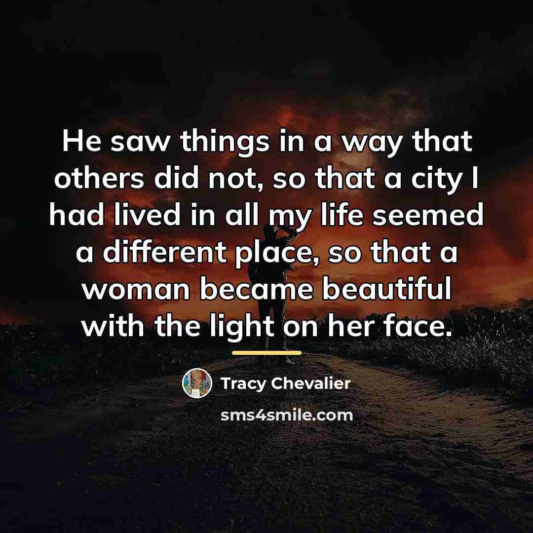 “He saw things in a way that others did not,…” quote by Tracy Chevalier