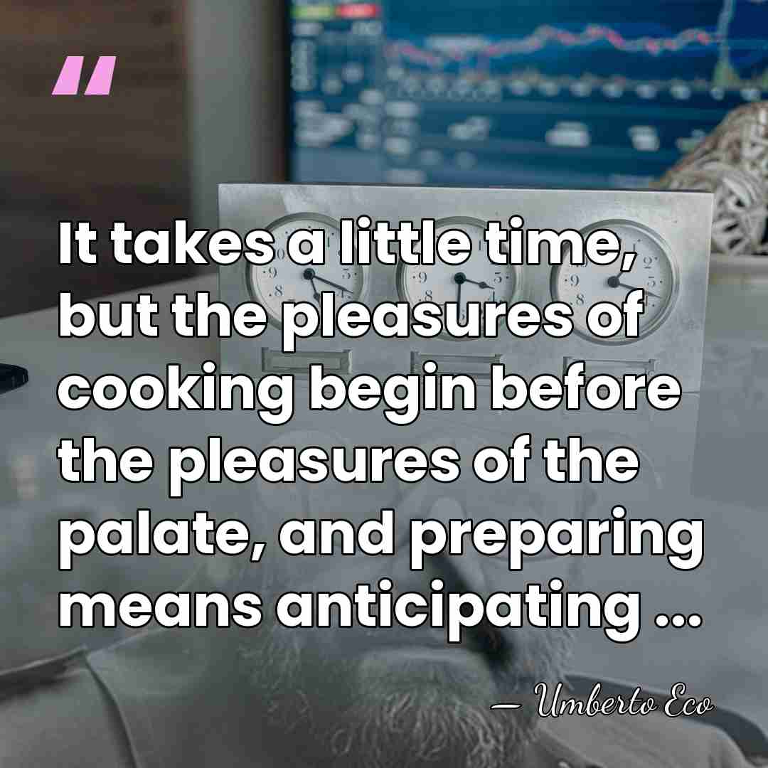 It takes a little time, but the pleasures of cooking begin before&hellip; - Umberto Eco