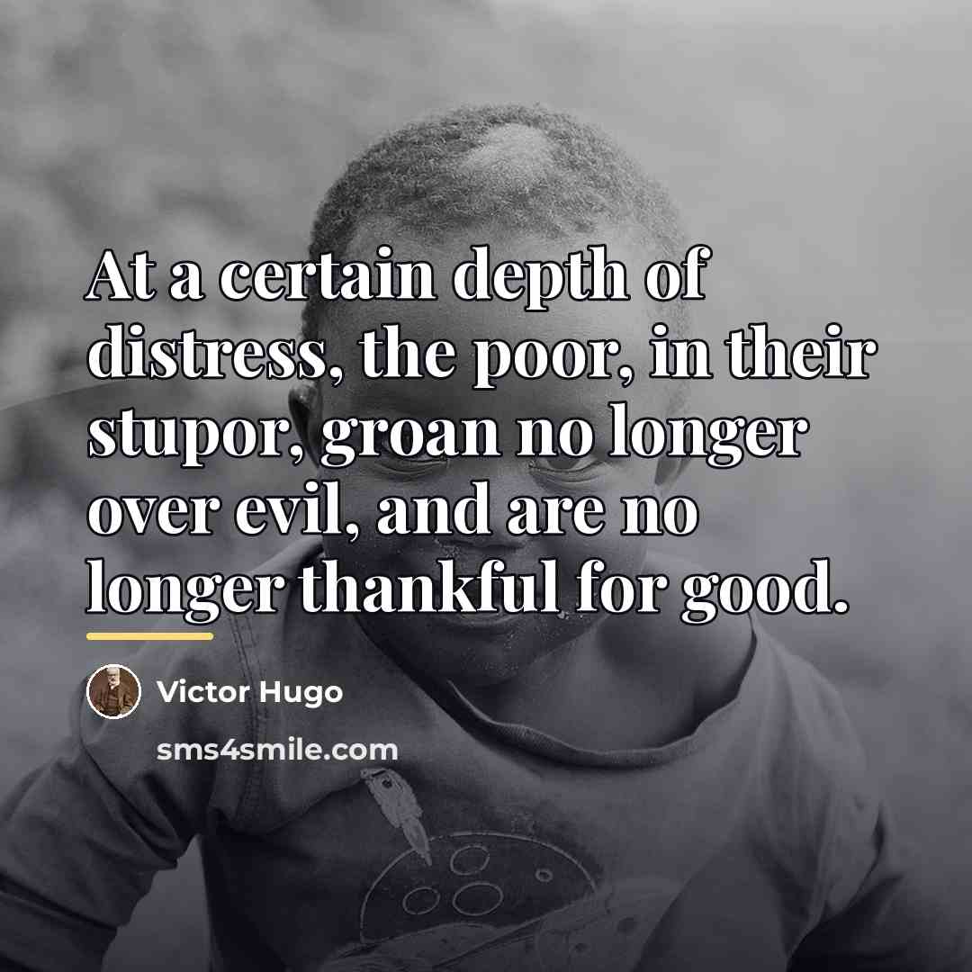 “At a certain depth of distress, the poor, in their…” quote by Victor Hugo