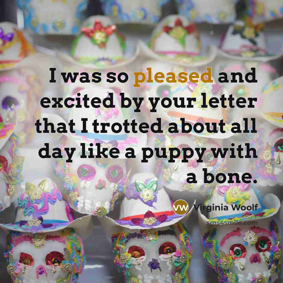“I was so pleased and excited by your letter that…” quote by Virginia Woolf