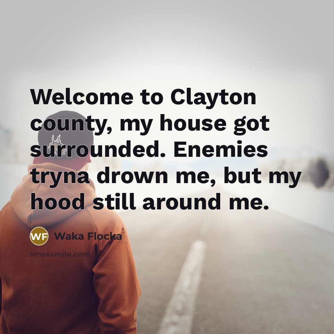 “Welcome to Clayton county, my house got surrounded. Enemies tryna…” quote by Waka Flocka