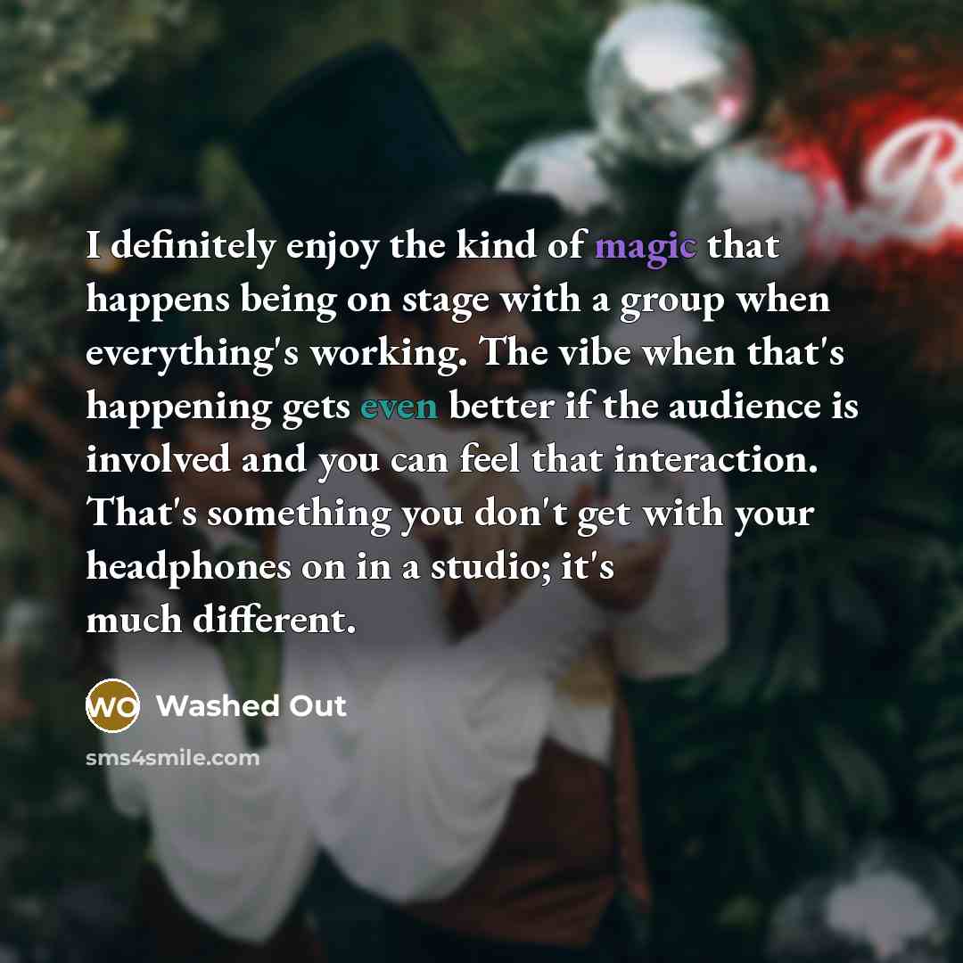 “I definitely enjoy the kind of magic that happens being…” quote by Washed Out