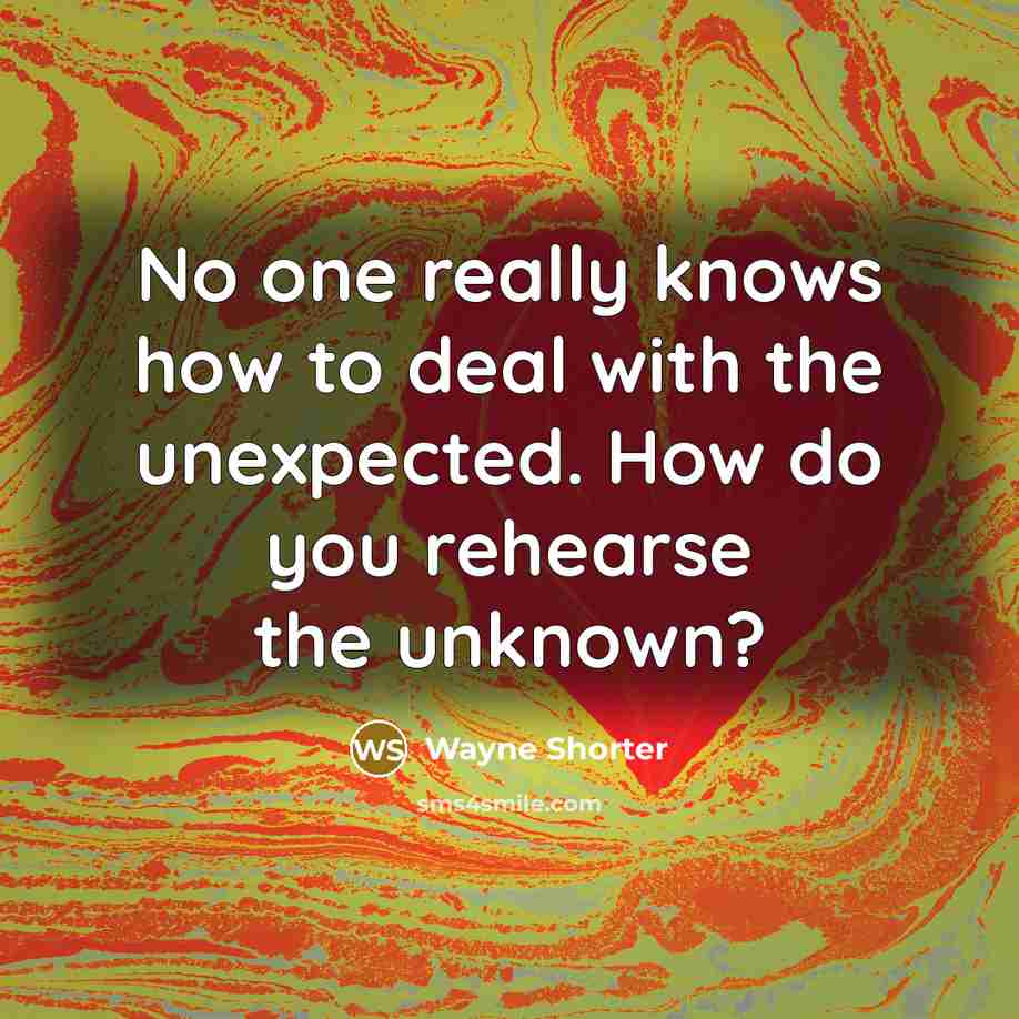 “No one really knows how to deal with the unexpected.…” quote by Wayne Shorter