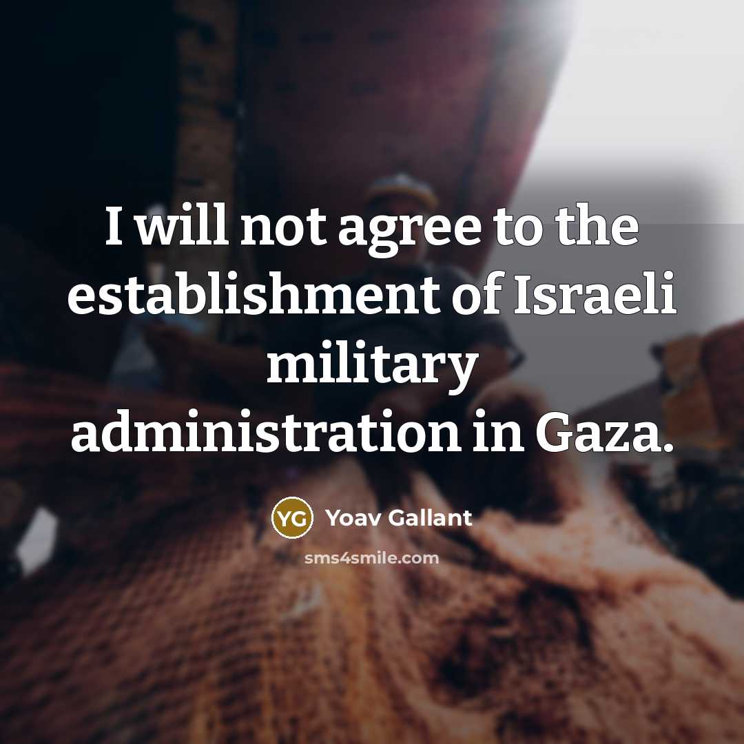 “I will not agree to the establishment of Israeli military…” quote by Yoav Gallant
