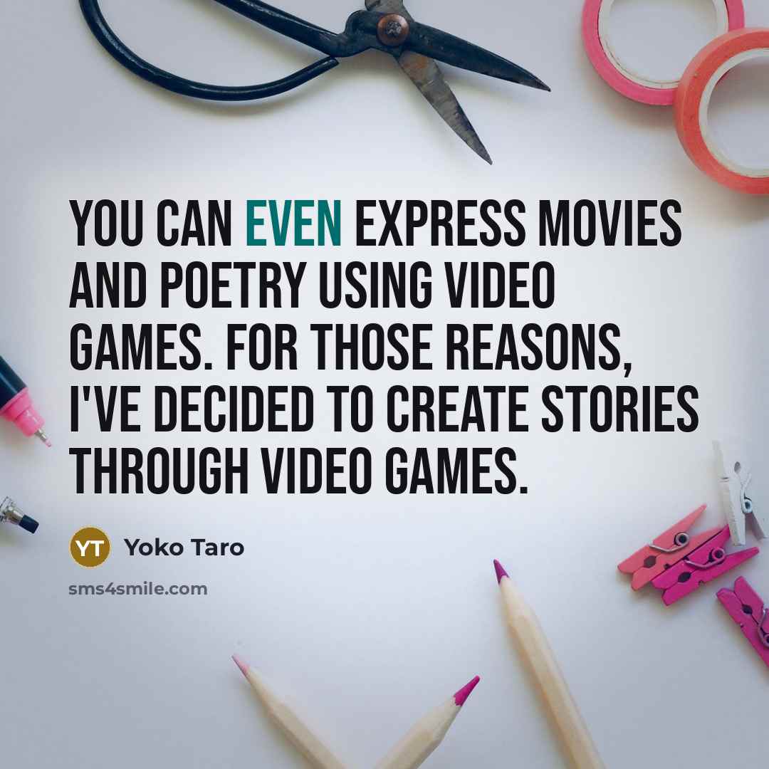 “You can even express movies and poetry using video games.…” quote by Yoko Taro