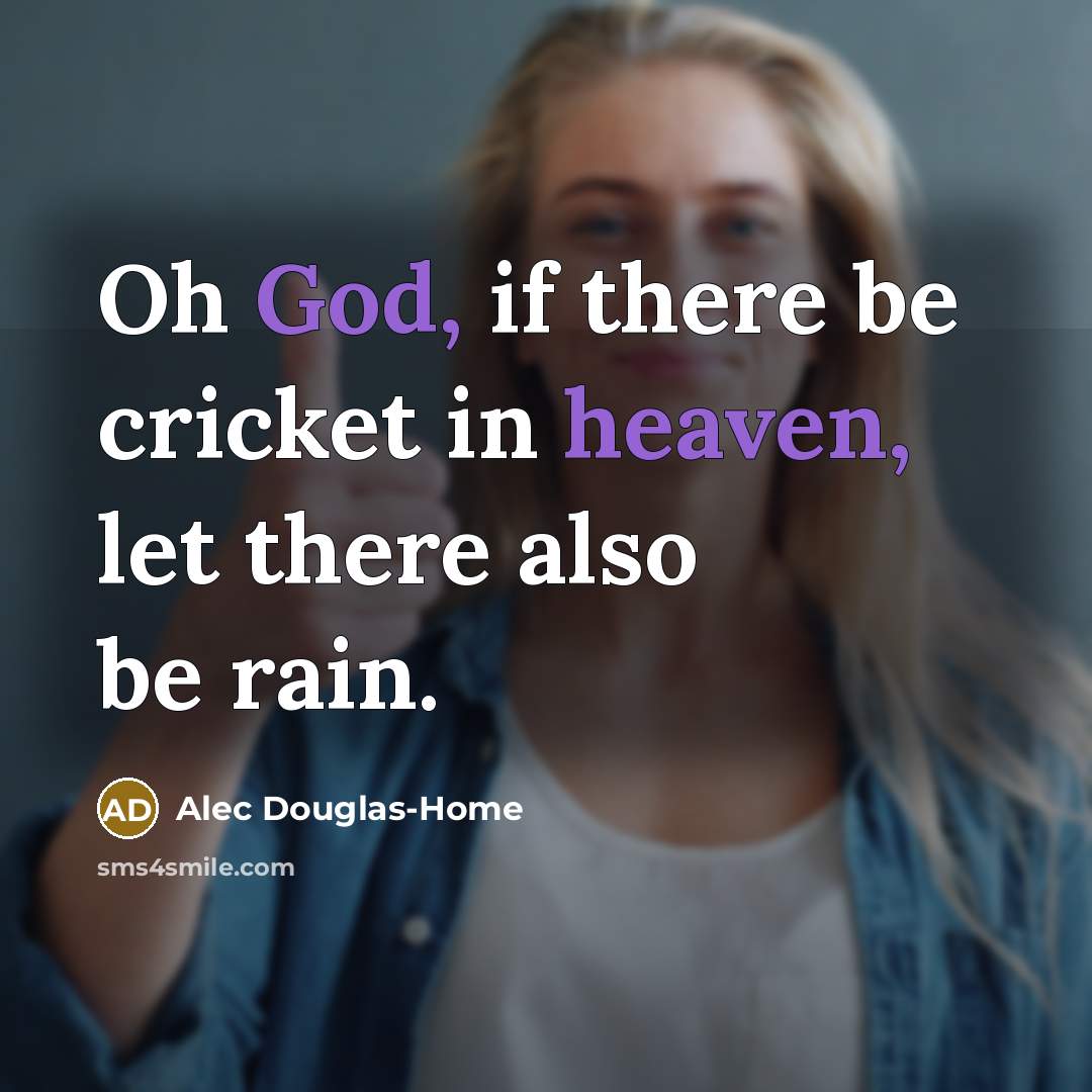“Oh God, if there be cricket in heaven, let there…” quote by Alec Douglas-Home