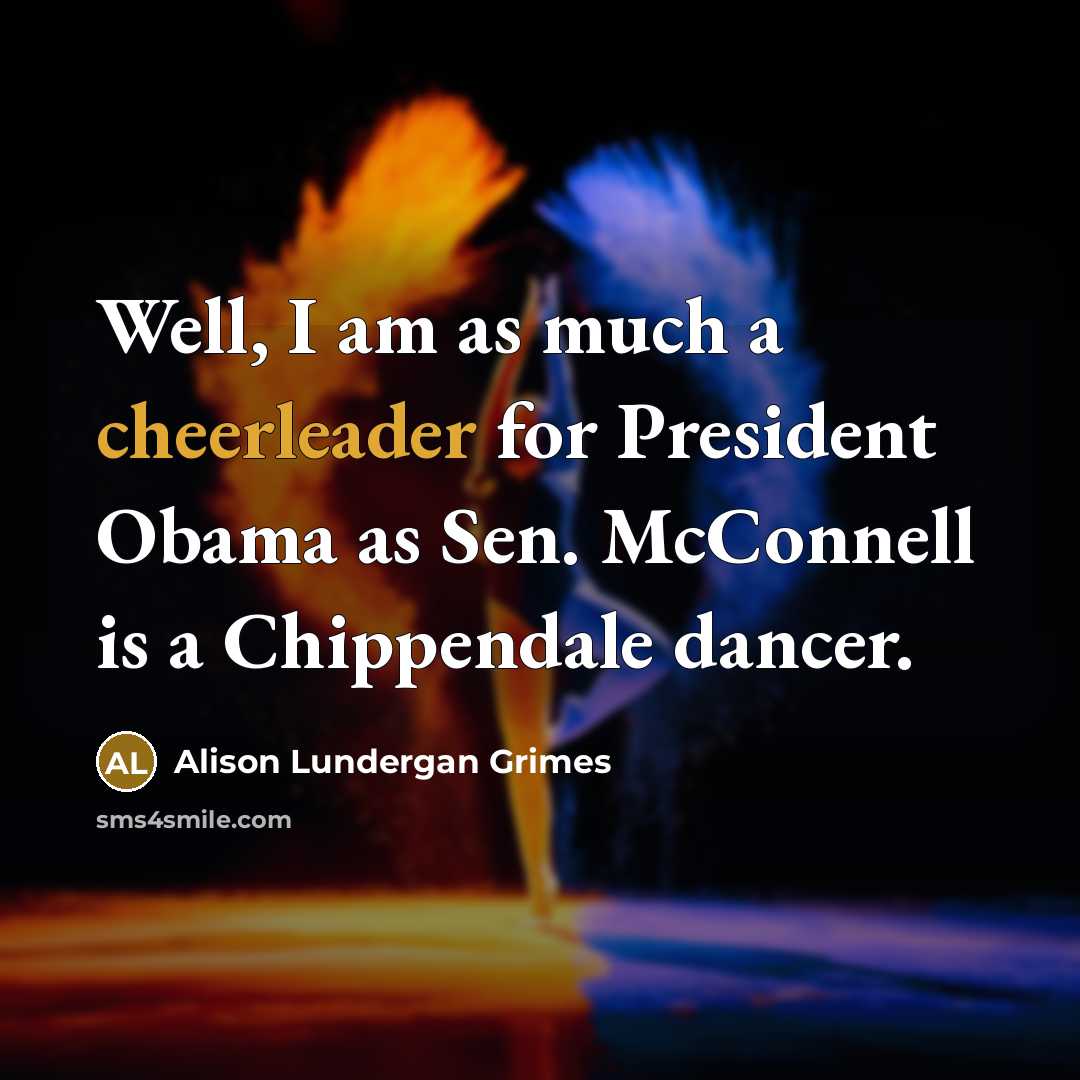 “Well, I am as much a cheerleader for President Obama…” quote by Alison Lundergan Grimes
