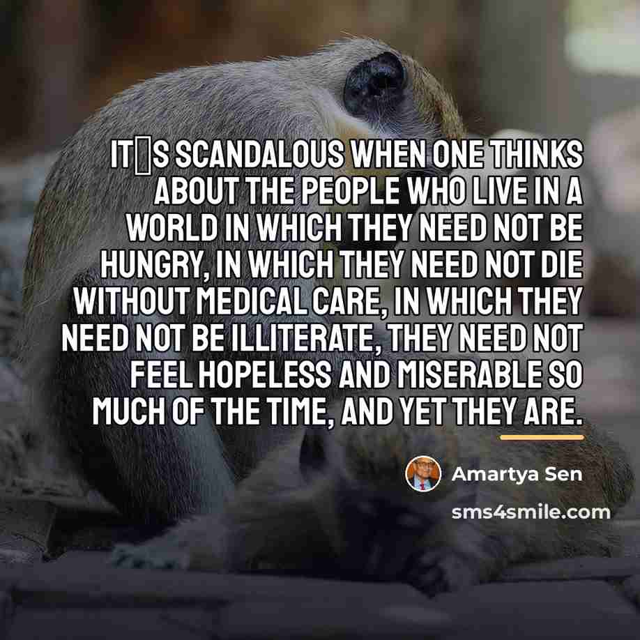 “Its scandalous when one thinks about the people who live…” quote by Amartya Sen