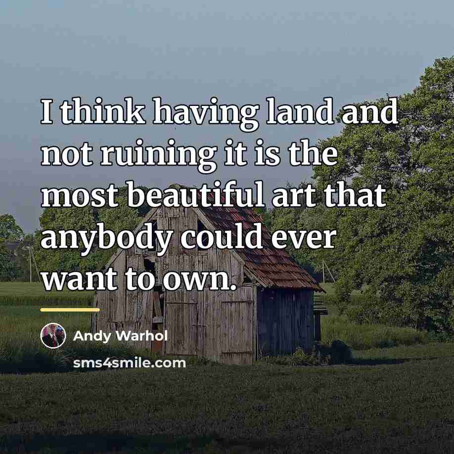 “I think having land and not ruining it is the…” quote by Andy Warhol