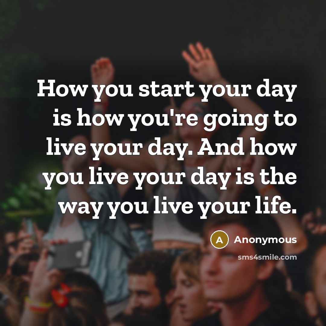 “How you start your day is how you're going to…” quote by Anonymous