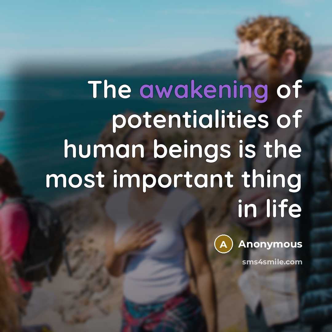 “The awakening of potentialities of human beings is the most…” quote by Anonymous