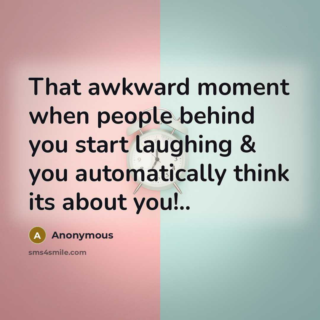“That awkward moment when people behind you start laughing &…” quote by Anonymous