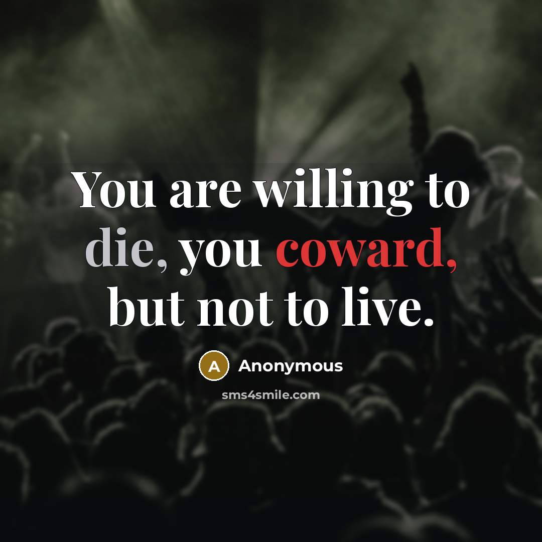 “You are willing to die, you coward, but not to…” quote by Anonymous
