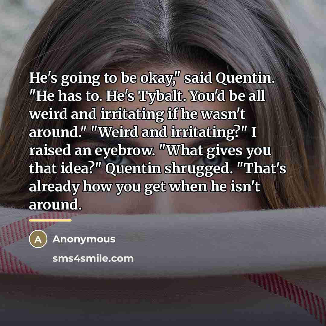 “He's going to be okay," said Quentin. "He has to.…” quote by Anonymous