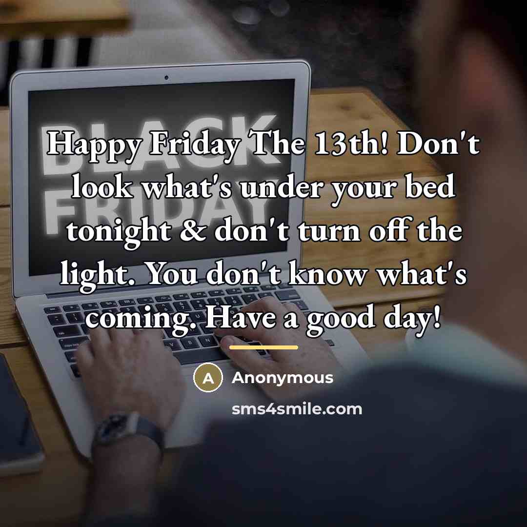 “Happy Friday The 13th! Don't look what's under your bed…” quote by Anonymous